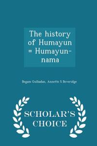 History of Humayun = Humayun-Nama - Scholar's Choice Edition