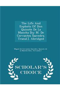Life and Exploits of Don Quixote de La Mancha [By M. de Cervantes Saavedra. Transl.]. Abridged - Scholar's Choice Edition