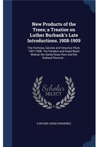 New Products of the Trees; a Treatise on Luther Burbank's Late Introductions. 1908-1909