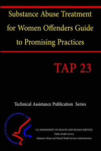 Substance Abuse Treatment for Women Offenders Guide to Promising Practices(TAP 23)