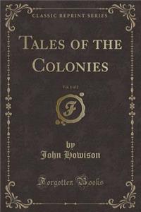 Tales of the Colonies, Vol. 1 of 2 (Classic Reprint)