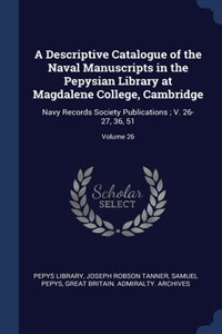 Descriptive Catalogue of the Naval Manuscripts in the Pepysian Library at Magdalene College, Cambridge