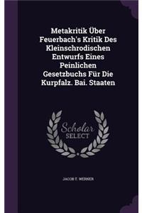 Metakritik Uber Feuerbach's Kritik Des Kleinschrodischen Entwurfs Eines Peinlichen Gesetzbuchs Fur Die Kurpfalz. Bai. Staaten