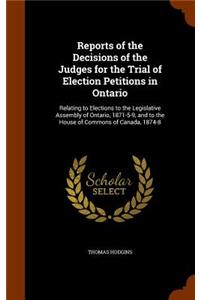 Reports of the Decisions of the Judges for the Trial of Election Petitions in Ontario