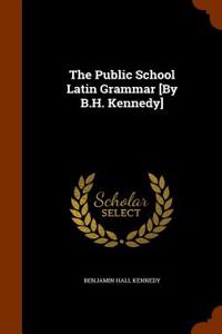 The Public School Latin Grammar [By B.H. Kennedy]