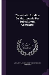 Dissertatio Iuridica de Matrimonio Per Substitutum Contracto