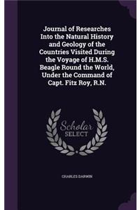 Journal of Researches Into the Natural History and Geology of the Countries Visited During the Voyage of H.M.S. Beagle Round the World, Under the Command of Capt. Fitz Roy, R.N.