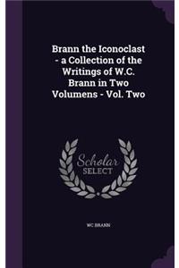 Brann the Iconoclast - a Collection of the Writings of W.C. Brann in Two Volumens - Vol. Two