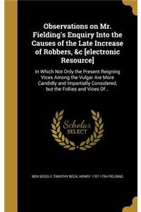Observations on Mr. Fielding's Enquiry Into the Causes of the Late Increase of Robbers, &c [electronic Resource]