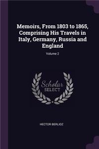 Memoirs, From 1803 to 1865, Comprising His Travels in Italy, Germany, Russia and England; Volume 2