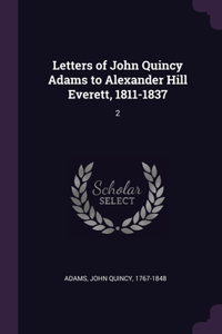 Letters of John Quincy Adams to Alexander Hill Everett, 1811-1837