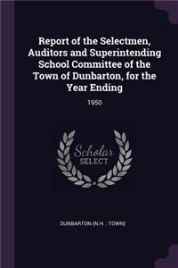 Report of the Selectmen, Auditors and Superintending School Committee of the Town of Dunbarton, for the Year Ending: 1950