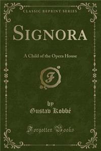 Signora: A Child of the Opera House (Classic Reprint)