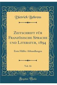 Zeitschrift FÃ¼r FranzÃ¶sische Sprache Und Literatur, 1894, Vol. 16: Erste HÃ¤lfte: Abhandlungen (Classic Reprint)