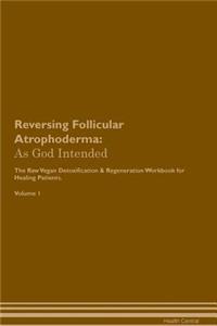 Reversing Follicular Atrophoderma: As God Intended the Raw Vegan Plant-Based Detoxification & Regeneration Workbook for Healing Patients. Volume 1