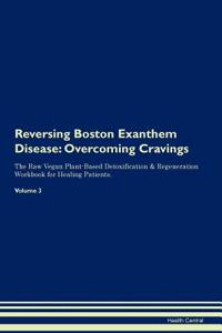 Reversing Boston Exanthem Disease: Overcoming Cravings the Raw Vegan Plant-Based Detoxification & Regeneration Workbook for Healing Patients. Volume 3