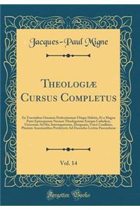 TheologiÃ¦ Cursus Completus, Vol. 14: Ex Tractatibus Omnium Perferctissimis Ubique Habitis, Et a Magna Parte Episcoporum Necnon Theologorum EuropÃ¦ CatholicÃ¦, Universim Ad Hoc Interrogatorum, Designatis, UnicÃ¨ Conflatus, Plurimis Annotantibus Pre