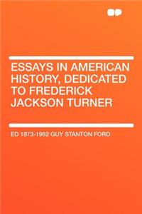 Essays in American History, Dedicated to Frederick Jackson Turner