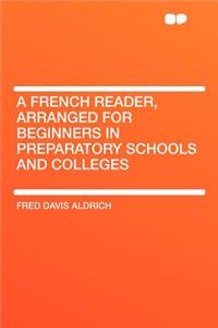 A French Reader, Arranged for Beginners in Preparatory Schools and Colleges