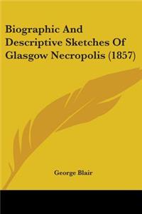 Biographic And Descriptive Sketches Of Glasgow Necropolis (1857)