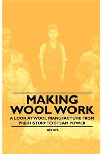 Making Wool Work - A Look at Wool Manufacture from Pre-History to Steam Power