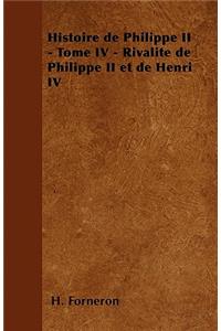 Histoire de Philippe II - Tome IV - Rivalité de Philippe II et de Henri IV