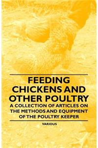 Feeding Chickens and Other Poultry - A Collection of Articles on the Methods and Equipment of the Poultry Keeper