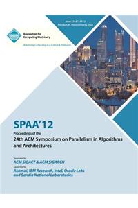 SPAA 12 Proceedings of the 24th ACM Symposium on Parallelism in Algorithms and Architectures