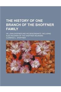 The History of One Branch of the Shoffner Family; Or, John Shofner and His Descendants, Including Also Records of the Shoffner Reunions