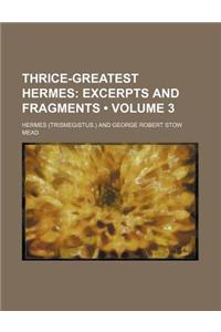 Thrice-Greatest Hermes (Volume 3); Excerpts and Fragments