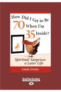 How Did I Get to Be 70 When I'm 35 Inside?