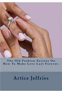 The Old Fashion Secrets On How To Make Love Last Forever.