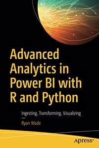 Advanced Analytics in Power BI with R and Python:Ingesting,Transforming,Visualizing
