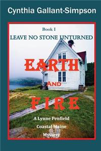 Earth and Fire Book I Leave No Stone Unturned: A Lynne Penfield Coastal Maine Mystery