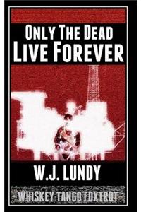Only the Dead Live Forever