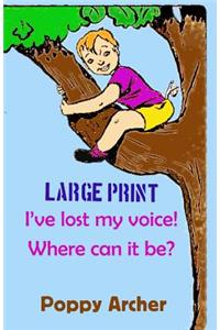 I've lost my voice! Where can it be? LARGE PRINT