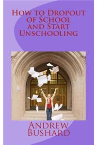 How to Dropout of School and Start Unschooling