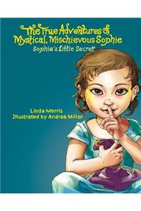 True Adventures of Mystical Mischievous Sophie: Sophie's Little Secret