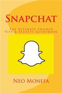Snapchat: The Ultimate Insider Tips & Secrets Guidebook