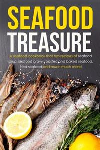 Seafood Treasure: A Seafood Cookbook That Has Recipes of Seafood Soup, Seafood Gravy, Roasted and Baked Seafood, Fried Seafood and Much Much More!