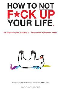 How to Not F*ck Up Your Life