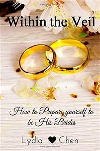 Within the Veil: How to Prepare Yourself to Be His Brides