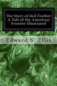 Story of Red Feather A Tale of the American Frontier Illustrated