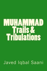 Muhammad Peace Be Upon Him: His Trails and Tribulations