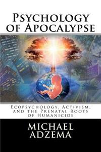 Psychology of Apocalypse: Ecopsychology, Activism, and the Prenatal Roots of Humanicide