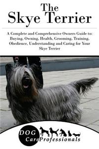 The Skye Terrier: A Complete and Comprehensive Owners Guide To: Buying, Owning, Health, Grooming, Training, Obedience, Understanding and Caring for Your Skye Terrier