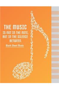 THE MUSIC IS NOT IN THE NOTE, BUT IN THE SILENCE BETWEEN.-Blank Sheet Music