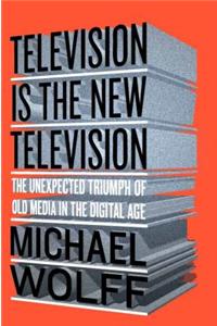 Television Is the New Television: The Unexpected Triumph of Old Media in the Digital Age