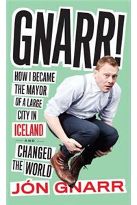 Gnarr: How I Became the Mayor of a Large City in Iceland and Changed the World: How I Became the Mayor of a Large City in Iceland and Changed the World