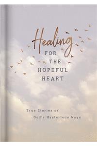 Healing for the Hopeful Heart: True Stories of God's Mysterious Ways